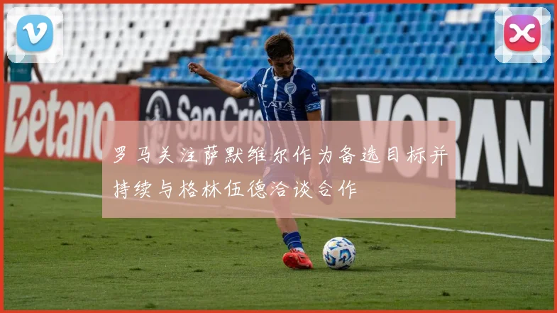 罗马关注萨默维尔作为备选目标并持续与格林伍德洽谈合作