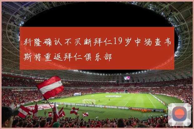 科隆确认不买断拜仁19岁中场查韦斯将重返拜仁俱乐部